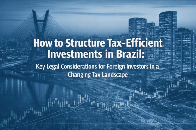 2026_07_09 – How to Structure Tax-Efficient Investments in Brazil